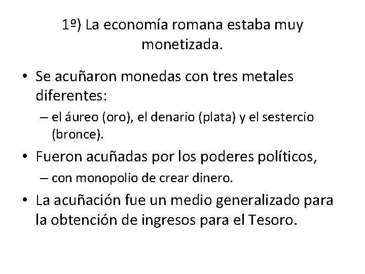 1º) La economía romana estaba muy monetizada. • Se acuñaron monedas con tres metales