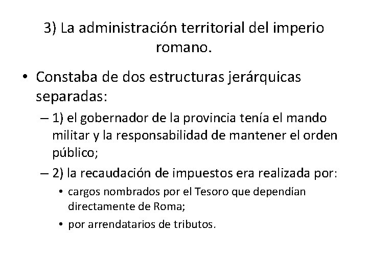 3) La administración territorial del imperio romano. • Constaba de dos estructuras jerárquicas separadas: