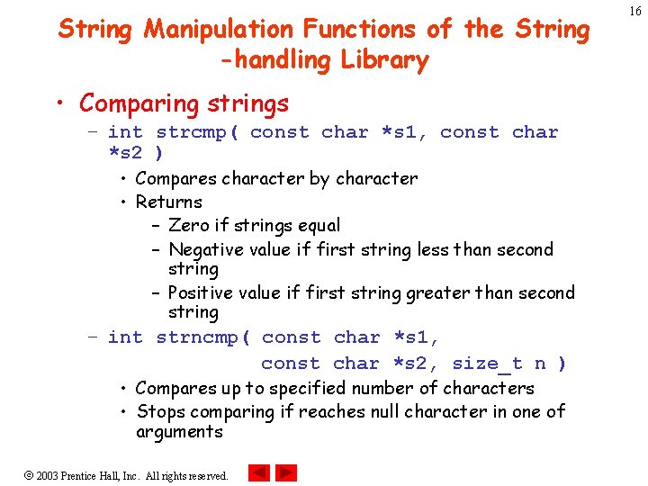 String Manipulation Functions of the String -handling Library • Comparing strings – int strcmp(
