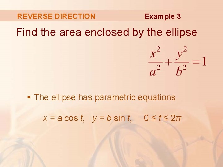 REVERSE DIRECTION Example 3 Find the area enclosed by the ellipse § The ellipse