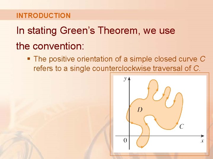 INTRODUCTION In stating Green’s Theorem, we use the convention: § The positive orientation of