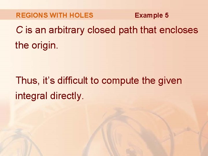 REGIONS WITH HOLES Example 5 C is an arbitrary closed path that encloses the