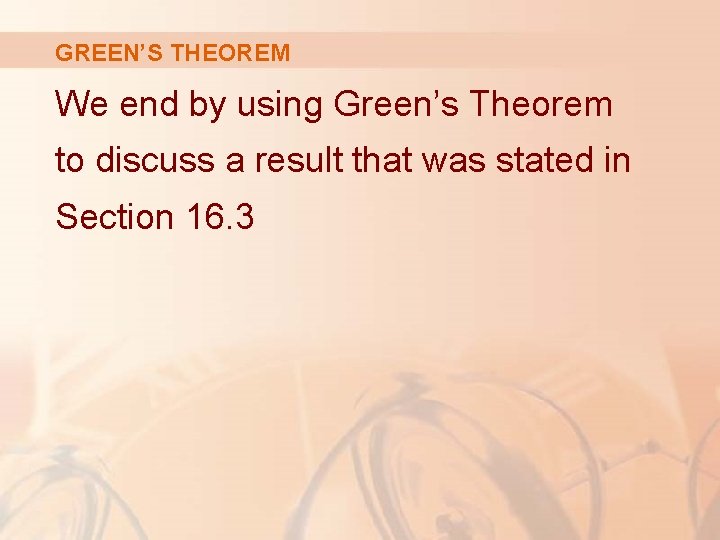 GREEN’S THEOREM We end by using Green’s Theorem to discuss a result that was