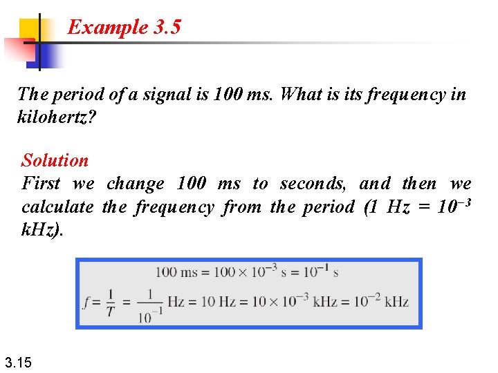 Example 3. 5 The period of a signal is 100 ms. What is its