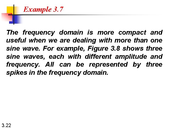 Example 3. 7 The frequency domain is more compact and useful when we are