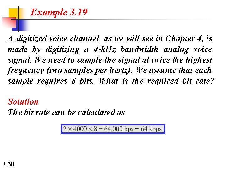 Example 3. 19 A digitized voice channel, as we will see in Chapter 4,