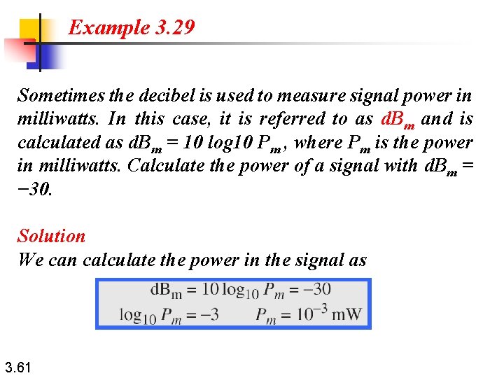 Example 3. 29 Sometimes the decibel is used to measure signal power in milliwatts.