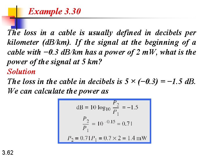 Example 3. 30 The loss in a cable is usually defined in decibels per