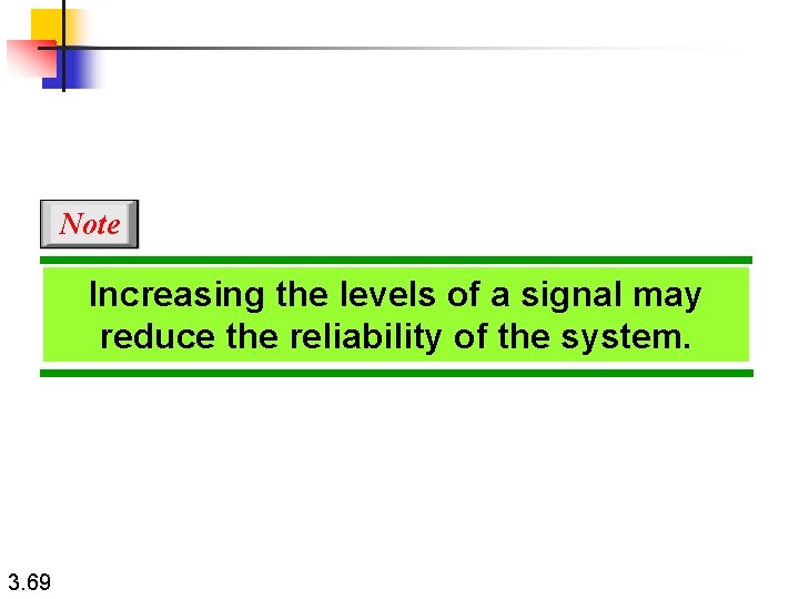 Note Increasing the levels of a signal may reduce the reliability of the system.