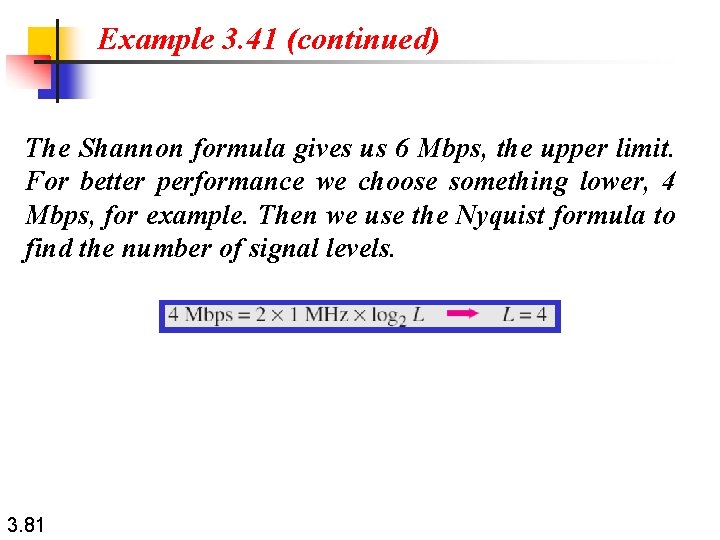 Example 3. 41 (continued) The Shannon formula gives us 6 Mbps, the upper limit.