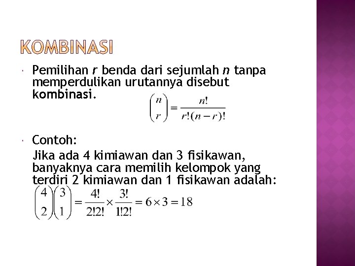  Pemilihan r benda dari sejumlah n tanpa memperdulikan urutannya disebut kombinasi. Contoh: Jika