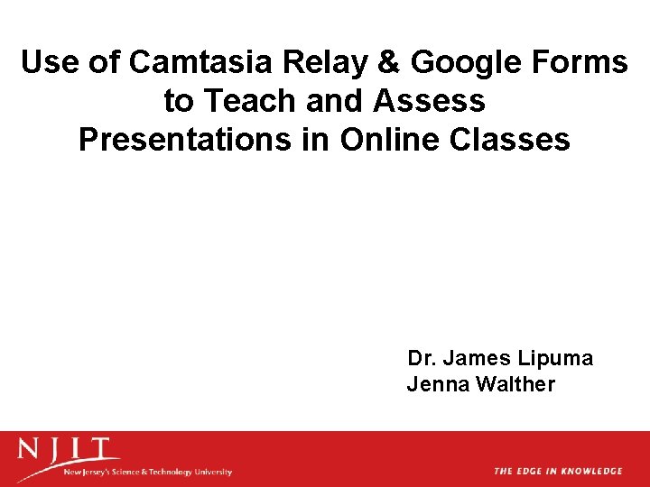 Use of Camtasia Relay & Google Forms to Teach and Assess Presentations in Online Use of Camtasia Relay & Google Forms to Teach and Assess Presentations in Online