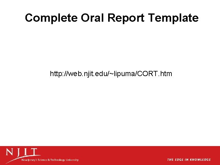 Complete Oral Report Template http: //web. njit. edu/~lipuma/CORT. htm Complete Oral Report Template http: //web. njit. edu/~lipuma/CORT. htm