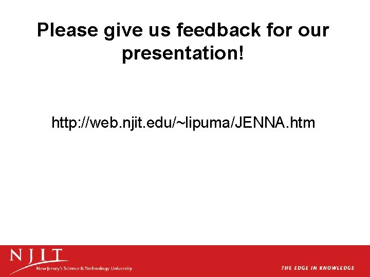 Please give us feedback for our presentation! http: //web. njit. edu/~lipuma/JENNA. htm Please give us feedback for our presentation! http: //web. njit. edu/~lipuma/JENNA. htm