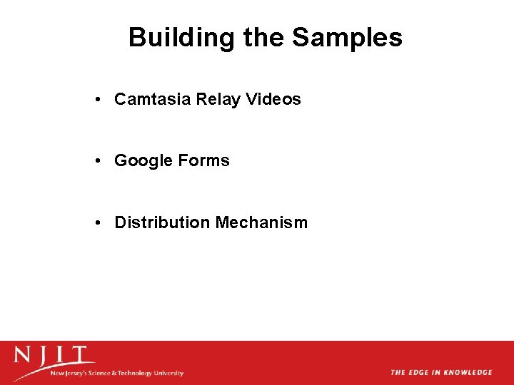 Building the Samples • Camtasia Relay Videos • Google Forms • Distribution Mechanism Building the Samples • Camtasia Relay Videos • Google Forms • Distribution Mechanism