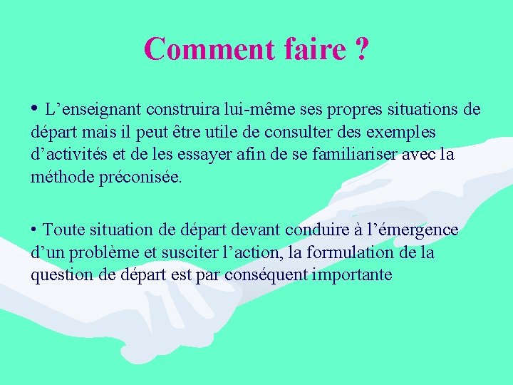 Comment faire ? • L’enseignant construira lui-même ses propres situations de départ mais il