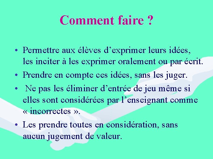 Comment faire ? • Permettre aux élèves d’exprimer leurs idées, les inciter à les