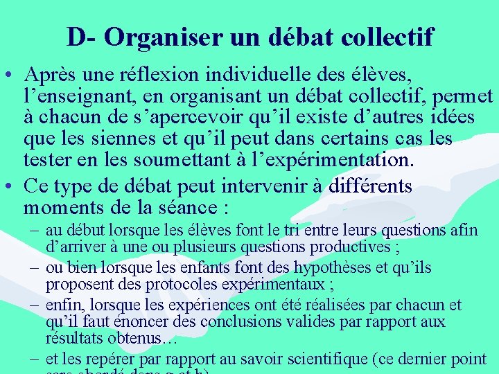 D- Organiser un débat collectif • Après une réflexion individuelle des élèves, l’enseignant, en