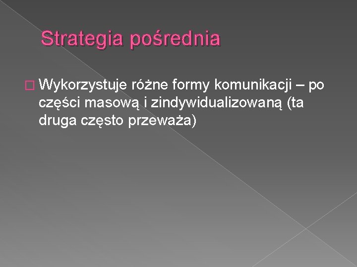 Strategia pośrednia � Wykorzystuje różne formy komunikacji – po części masową i zindywidualizowaną (ta