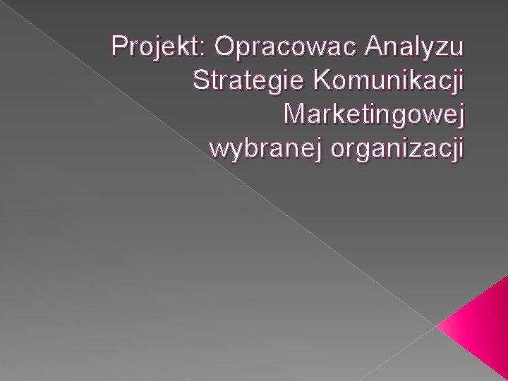 Projekt: Opracowac Analyzu Strategie Komunikacji Marketingowej wybranej organizacji 