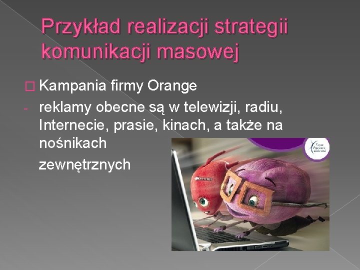 Przykład realizacji strategii komunikacji masowej � Kampania firmy Orange - reklamy obecne są w