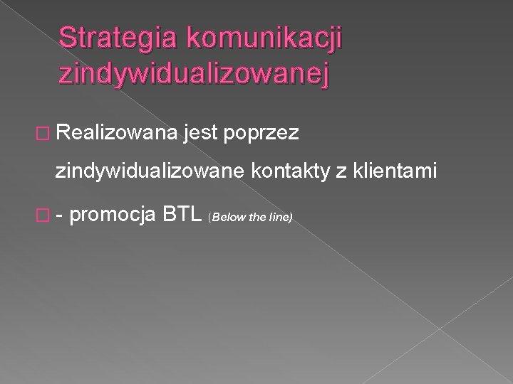 Strategia komunikacji zindywidualizowanej � Realizowana jest poprzez zindywidualizowane kontakty z klientami �- promocja BTL