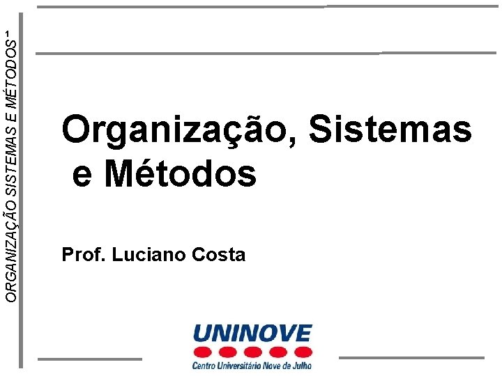 ORGANIZAÇÃO SISTEMAS E MÉTODOS 1 Organização, Sistemas e Métodos Prof. Luciano Costa 