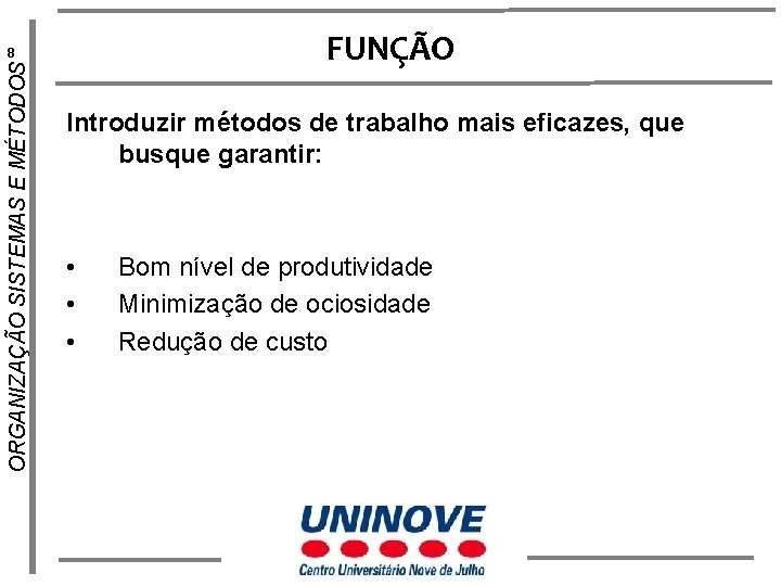 FUNÇÃO ORGANIZAÇÃO SISTEMAS E MÉTODOS 8 Introduzir métodos de trabalho mais eficazes, que busque