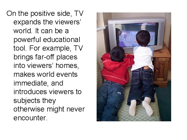 On the positive side, TV expands the viewers’ world. It can be a powerful