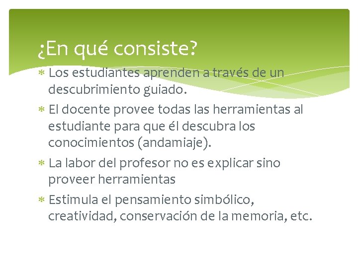 ¿En qué consiste? Los estudiantes aprenden a través de un descubrimiento guiado. El docente