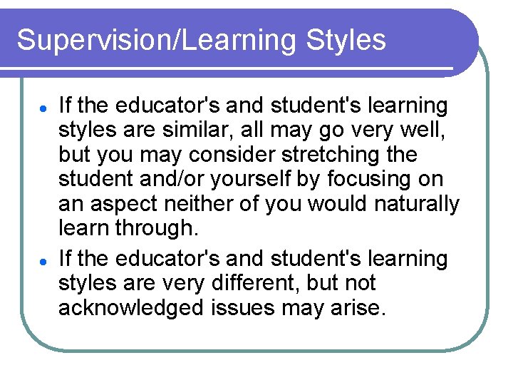 Supervision/Learning Styles l l If the educator's and student's learning styles are similar, all