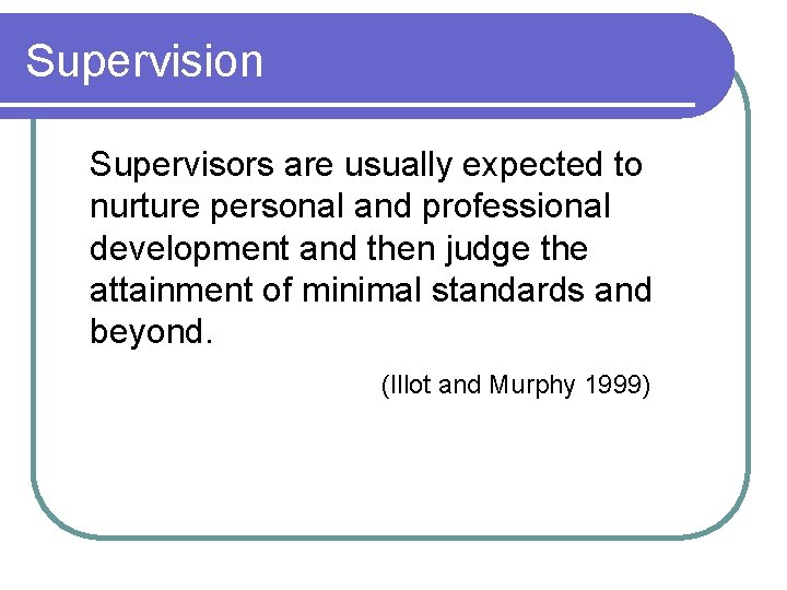 Supervision Supervisors are usually expected to nurture personal and professional development and then judge