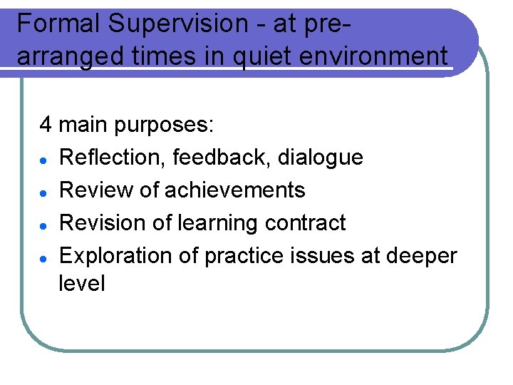 Formal Supervision - at prearranged times in quiet environment 4 main purposes: l Reflection,