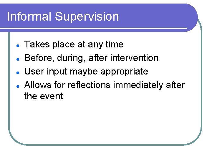 Informal Supervision l l Takes place at any time Before, during, after intervention User