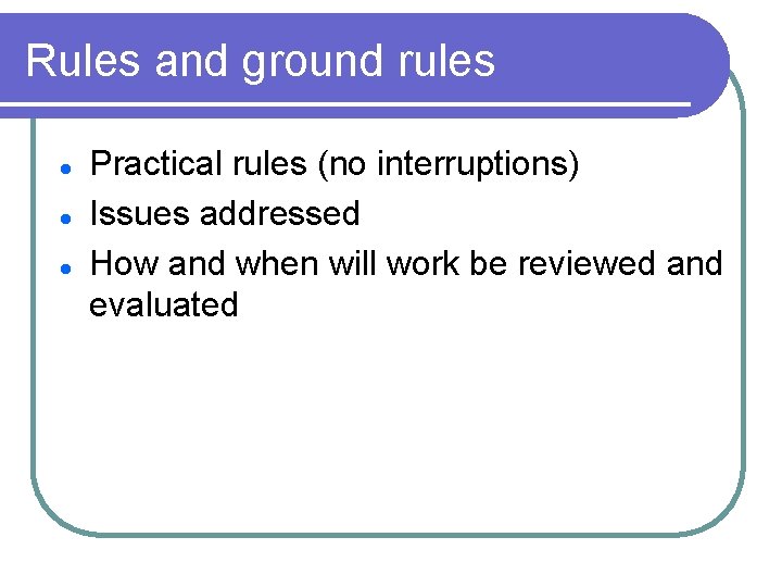 Rules and ground rules l l l Practical rules (no interruptions) Issues addressed How