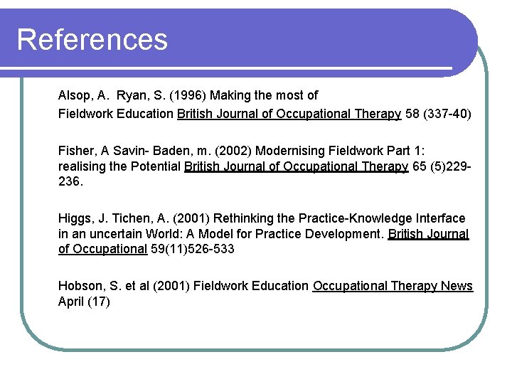 References Alsop, A. Ryan, S. (1996) Making the most of Fieldwork Education British Journal