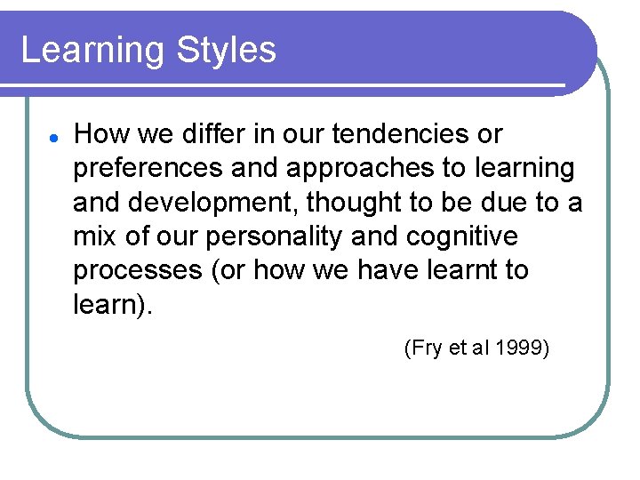 Learning Styles l How we differ in our tendencies or preferences and approaches to