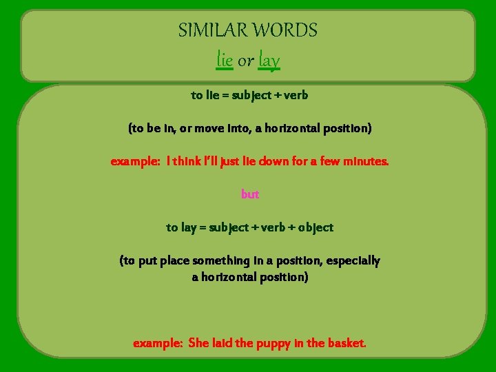 SIMILAR WORDS lie or lay to lie = subject + verb (to be in,