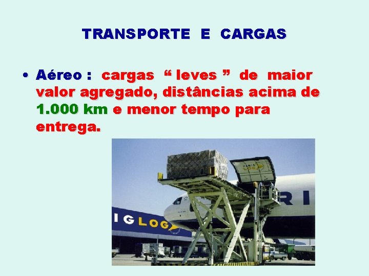 TRANSPORTE E CARGAS • Aéreo : cargas “ leves ” de maior valor agregado,