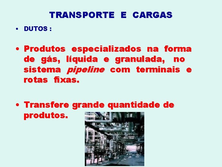 TRANSPORTE E CARGAS • DUTOS : • Produtos especializados na forma de gás, líquida