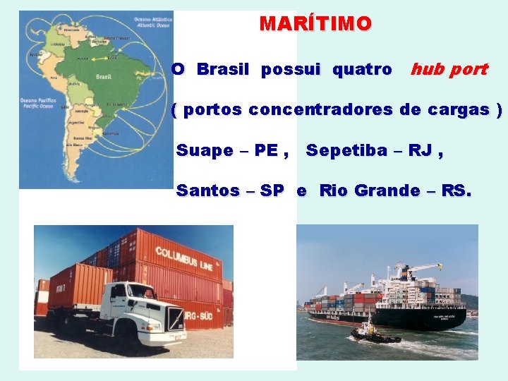 MARÍTIMO O Brasil possui quatro hub port ( portos concentradores de cargas ) Suape