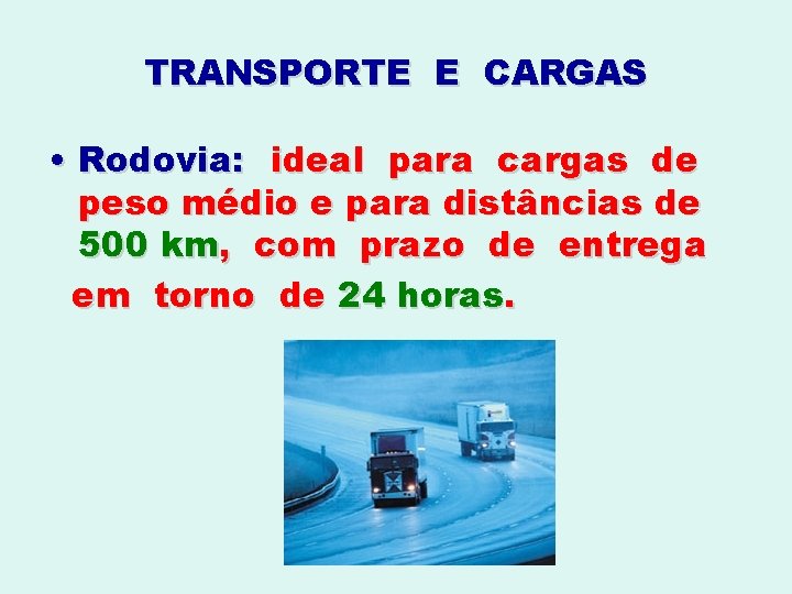 TRANSPORTE E CARGAS • Rodovia: ideal para cargas de peso médio e para distâncias