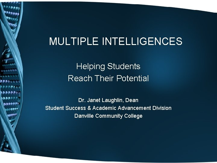 MULTIPLE INTELLIGENCES Helping Students Reach Their Potential Dr. Janet Laughlin, Dean Student Success & MULTIPLE INTELLIGENCES Helping Students Reach Their Potential Dr. Janet Laughlin, Dean Student Success &