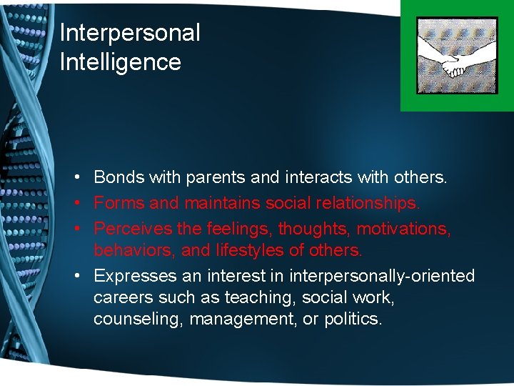 Interpersonal Intelligence • Bonds with parents and interacts with others. • Forms and maintains Interpersonal Intelligence • Bonds with parents and interacts with others. • Forms and maintains