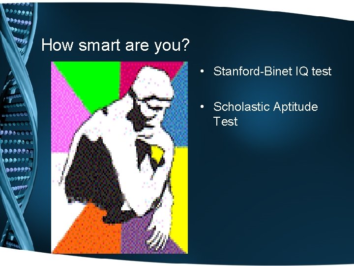 How smart are you? • Stanford-Binet IQ test • Scholastic Aptitude Test How smart are you? • Stanford-Binet IQ test • Scholastic Aptitude Test