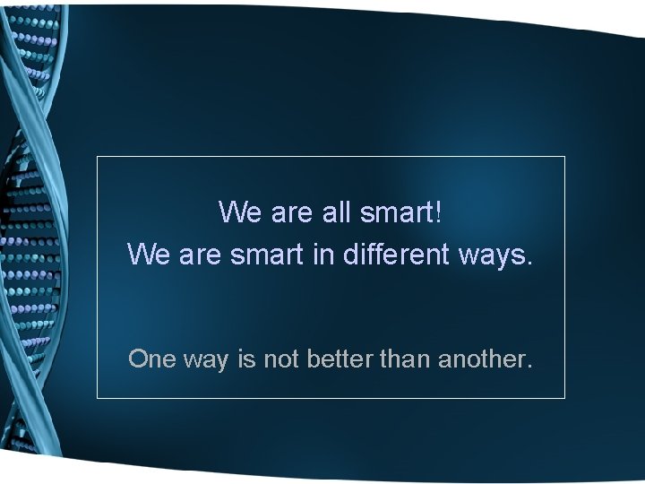 We are all smart! We are smart in different ways. One way is not We are all smart! We are smart in different ways. One way is not