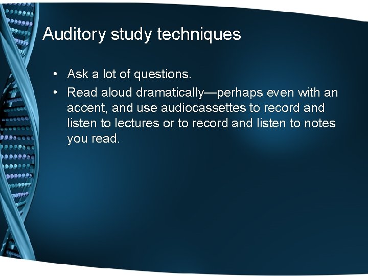 Auditory study techniques • Ask a lot of questions. • Read aloud dramatically—perhaps even Auditory study techniques • Ask a lot of questions. • Read aloud dramatically—perhaps even