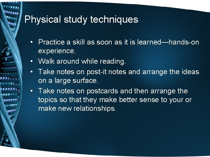 Physical study techniques • Practice a skill as soon as it is learned—hands-on experience. Physical study techniques • Practice a skill as soon as it is learned—hands-on experience.