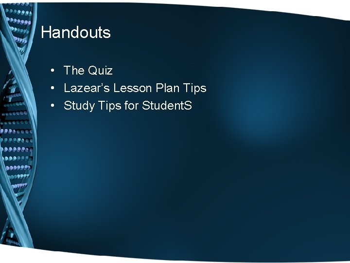 Handouts • The Quiz • Lazear’s Lesson Plan Tips • Study Tips for Student. Handouts • The Quiz • Lazear’s Lesson Plan Tips • Study Tips for Student.