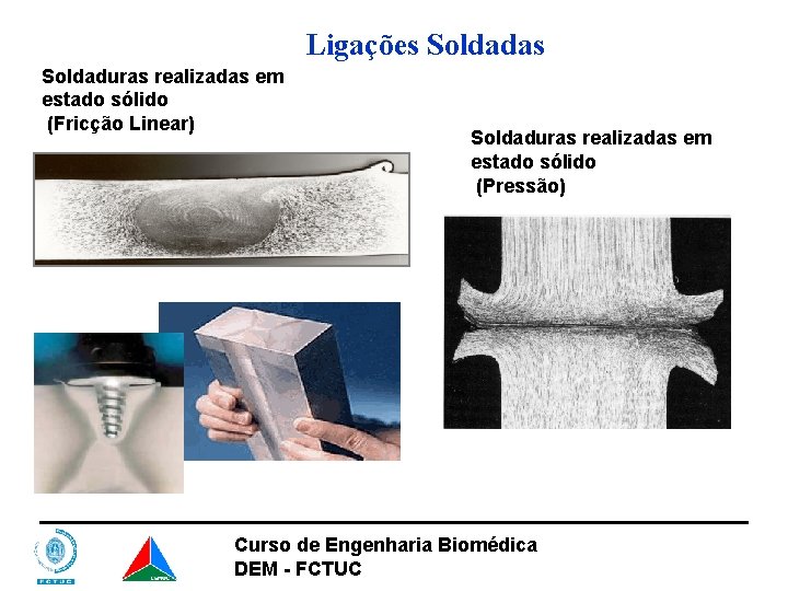 Ligações Soldadas Soldaduras realizadas em estado sólido (Fricção Linear) Soldaduras realizadas em estado sólido